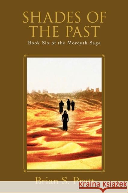 Shades of the Past: Book Six of the Morcyth Saga Pratt, Brian S. 9780983338413