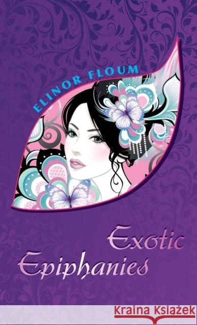 Exotic Epiphanies Elinor Floum 9780983340294 Beckham Publications Group