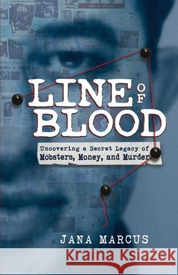 Line of Blood: Uncovering a Secret Legacy of Mobsters, Money, and Murder Jana Marcus 9780983343431 7 Angels Press