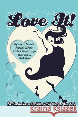Love It!: 234 Inspirations and Activities to Help You Love Your Body Jeanette Depatie Ragen Chastain Pia Schiavo-Campo 9780983343721 Real Big Publishing