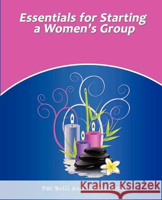 Essentials for Starting a Women's Group Pat Brill Karen Fusco 9780983344247 Boomers in Motion LLC
