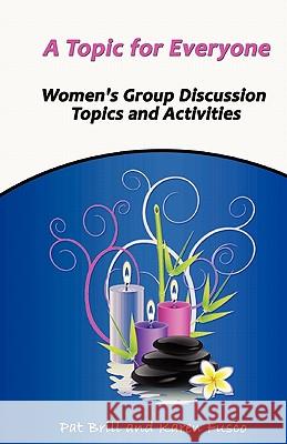 A Topic for Everyone: Women's Group Discussion Topics and Activities Pat Brill Karen Fusco 9780983344254 Boomers in Motion LLC
