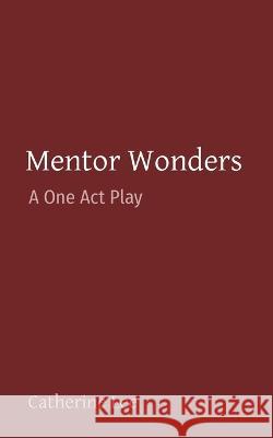 Mentor Wonders: A One Act Play Catherine A. Lee 9780983348313 Cheshire Cat Composition