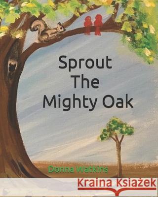 Sprout The Mighty Oak Caden Beavers Donna Watkins 9780983349259 Arovella Publications