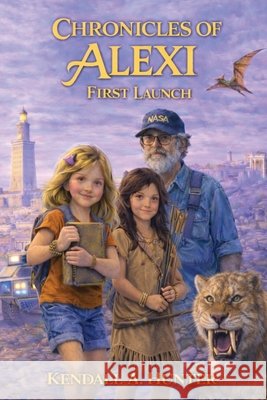 Chronicles of Alexi: First Launch Kendall A. Hunter 9780983352273