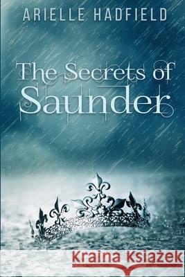 The Secrets of Saunder Arielle Hadfield 9780983352280