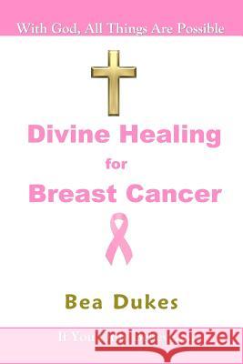 Divine Healing for Breast Cancer Bea Dukes 9780983354901 Dukes Publishing