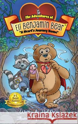 A Heart's Journey Home: The Adventures of Eli Benjamin Bear Vol. I Hal Price Michael Bayouth 9780983356202 Heroic Hearts Media