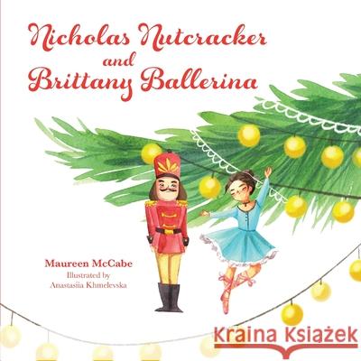 Nicholas Nutcracker and Brittany Ballerina Maureen McCabe Anastasiia Khmelevska 9780983357551