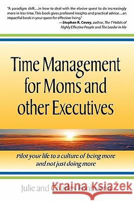 Time Management for Moms and Other Executives: Pilot your life to a culture of being more and not just doing more. Fonbuena, Julie And Charles 9780983361091 Divinative Leadership