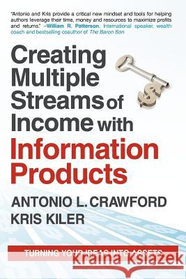 Creating Multiple Streams of Income with Information Products: Turning Your Ideas Into Assets Crawford, Antonio L. 9780983365754 Robinwood Press