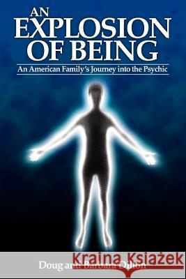 An Explosion of Being: An American Family's Journey Into the Psychic [New Edition] Dillon, Doug 9780983368403 Old St. Augustine Publications
