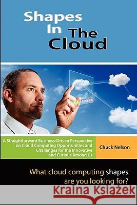 Shapes In The Cloud: What Cloud Computing shapes are you looking for? Nelson, Chuck 9780983370901 Nelson Publishing
