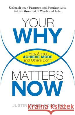 Your Why Matters Now: How Some Achieve More and Others Don't Justin Peter Jones-Fos 9780983371847