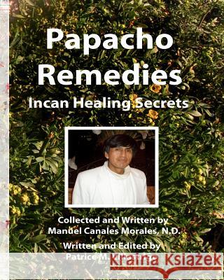 Papacho Remedies: Incan Healing Secrets Manuel Canales Morale Patrice M. Villastrigo Patrice M. Villastrigo 9780983373001 Skinny Llama Productions, LLC