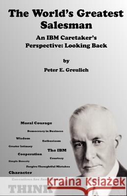 The World's Greatest Salesman: An IBM Caretaker's Perspective: Looking Back Peter E. Greulich David Kassin Fried 9780983373407
