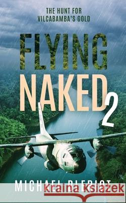 Flying Naked 2: The Hunt for Vilcabamba's Gold Michael Bleriot 9780983375180 MacGregor Books, Incorporated