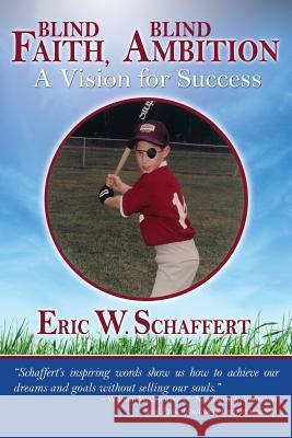 Blind Faith, Blind Ambition: A Vision for Success Eric W. Schaffert 9780983375906 Toll House Press