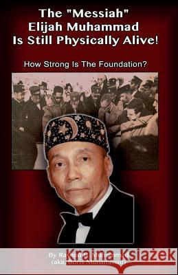 The Messiah Elijah Muhammad is Still Physically Alive!: How Strong is the Foundation? Muhammad, Boris 9780983379775 A-Team Publishing