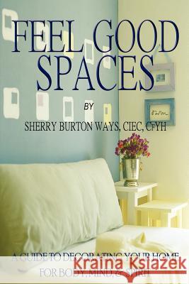 Feel-Good Spaces: A Guide to Decorating Your Home for Body, Mind, and Spirit Sherry Burto 9780983380641 Wealthy Sistas Publishing House