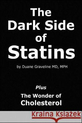 The Dark Side of Statins: Plus: The Wonder of Cholesterol Duane Gravelin 9780983383512
