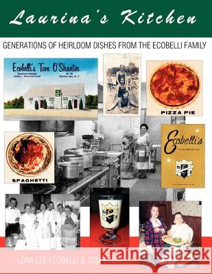 Laurina's Kitchen: Generations of Heirloom Dishes from the Ecobelli Family Lora Lee Ecobelli Tom Ecobelli 9780983389798 Square Circle Press LLC