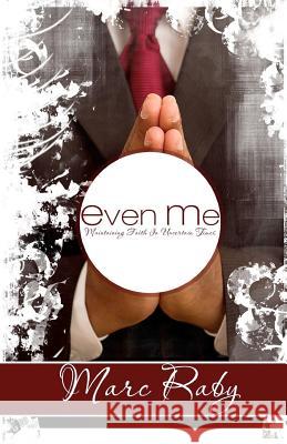 Even Me: Maintaining Faith In Uncertain Times Raby, Marc 9780983391012 Amrae Publishing Group