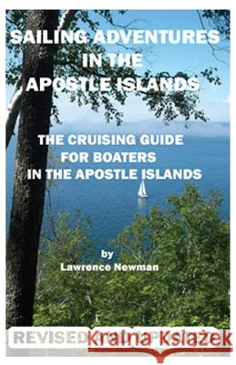 Sailing Adventures In The Apostle Islands Newman, Lawrence W. 9780983392101 Silver Millennium Publications, Inc.