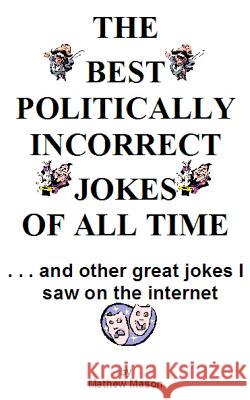 The Best Politically Incorrect Jokes of All Time Mathew Mason 9780983392118 Silver Millennium Publications, Inc.