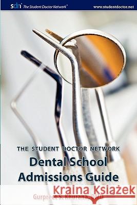 Student Doctor Network Dental School Admissions Guide Gurpreet S. Khurana 9780983396208 Sdn Academic Press