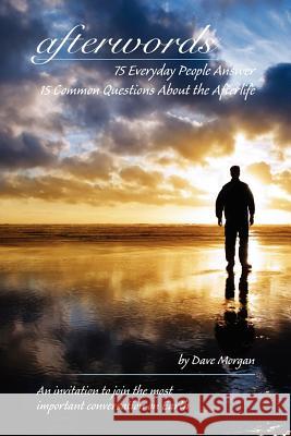 afterwords: 75 Everyday People Answer 15 Common Questions About the Afterlife Morgan, Dave 9780983397175 Rowe Publishing and Design