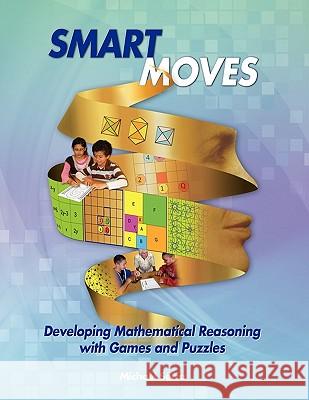 Smart Moves: Developing Mathematical Reasoning with Games and Puzzles Michael Serra 9780983409908 Playing It Smart