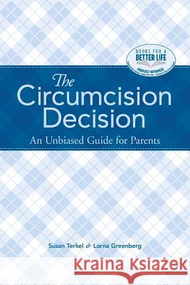 The Circumcision Decision: An Unbiased Guide for Parents Susan Terkel Lorna Greenberg 9780983411574 Carrot Seed Publishing LLC