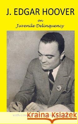 J. Edgar Hoover on Juvenile Delinquency: with Commentary by Michael Scott Scott, Michael 9780983416456 Blue Deck Press