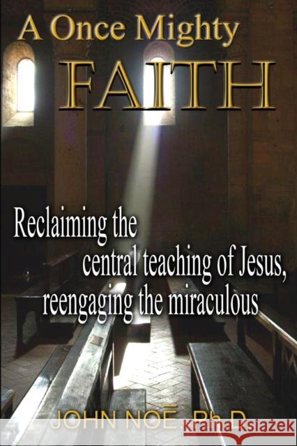 A Once Mighty Faith John Reid Noe 9780983430377 East2west Press