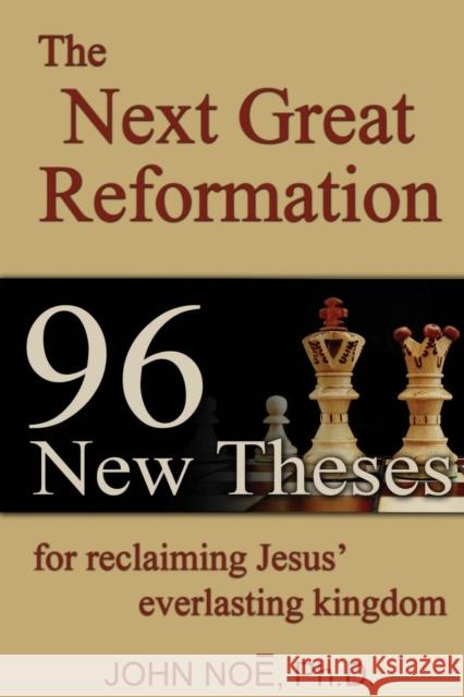 The Next Great Reformation: 96 New Theses for reclaiming Jesus' everlasting kingdom John Reid Noe 9780983430384