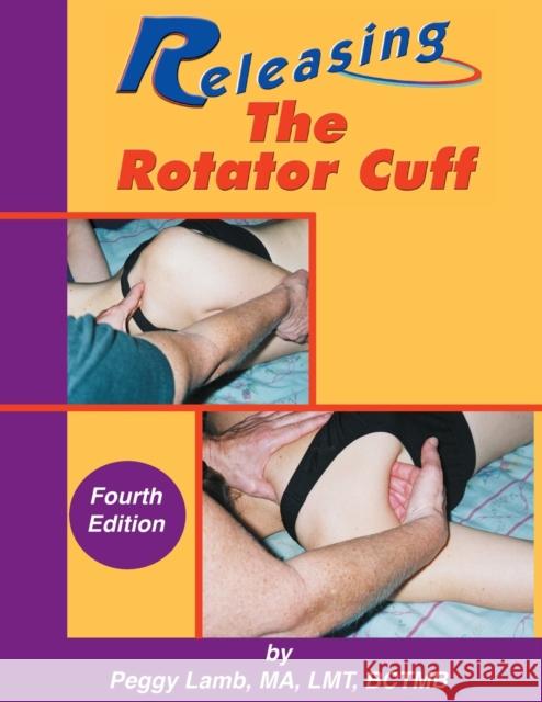 Releasing the Rotator Cuff: A complete guide to freedom of the shoulder Peggy Lamb 9780983433316 Massage Publications