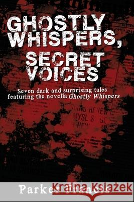 Ghostly Whispers, Secret Voices Parker Francis 9780983433682