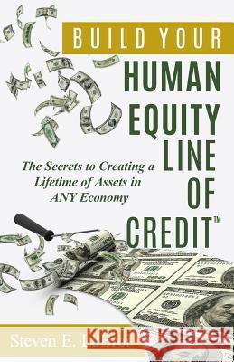 Build Your Human Equity Line of Credit(tm): The Secrets to Creating a Lifetime of Assets in Any Economy Steven E. Labroi 9780983435440 Labroi Insurance Group, LLC