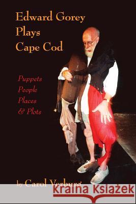 Edward Gorey Plays Cape Cod: Puppets, People, Places, & Plots Carol Verburg 9780983435518 Boom-Books