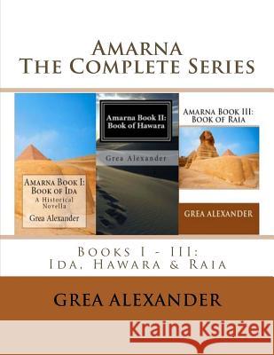 Amarna: The Complete Series: Books I - III: Ida, Hawara & Raia Grea Alexander 9780983438502 Seamonkey Ink