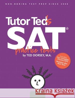 Tutor Ted's SAT Practice Tests Ted Dorsey Martha Marion Linda Stowe 9780983447160 Tutor Ted, Incorporated