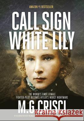 Call Sign, White Lily (5th Edition): The Life and Loves of the World's First Female Fighter Pilot M G Crisci 9780983447863 Orca Publishing Company