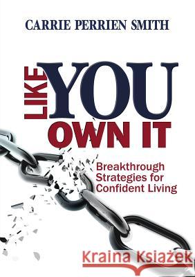 Like You Own It: Breakthrough Strategies for Confident Living Carrie Perrie 9780983452874 Soar with Eagles
