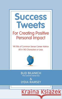 Success Tweets For Creating Positive Personal Impact: 140 Bits of Common Sense Career Advice All in 140 Characters or Less Ramsey, Lydia 9780983454335 Front Row Press