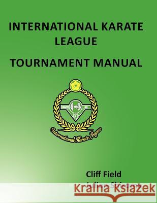 The International Karate League Tournament Manual Cliff Field Julian Shiroma 9780983455400 Cj Publishing