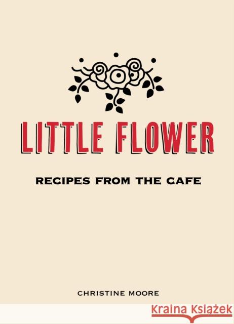 Little Flower: Recipes from the Cafe Christine Moore Ryan Miller 9780983459484