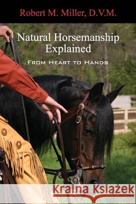 Natural Horsemanship Explained Robert M. Miller 9780983462552 Robert M. Miller Communications