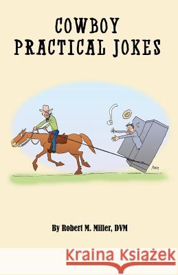 Cowboy Practical Jokes Robert M. Miller 9780983462569 Robert M. Miller Communications