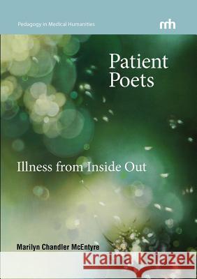 Patient Poets: Illness from Inside Out McEntyre, Marilyn Chandler 9780983463979 University of California Medical Humanities P